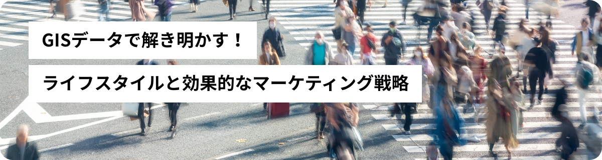 GISデータで解き明かす！ライフスタイルと効果的なマーケティング戦略