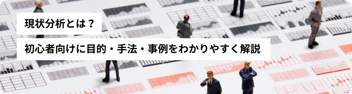 現状分析とは？初心者向けに目的・手法・事例をわかりやすく解説