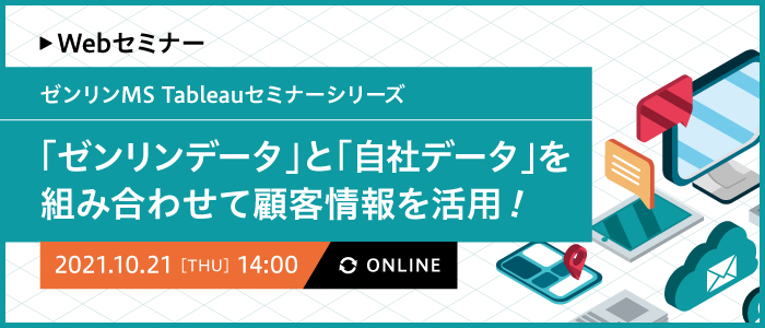 ゼンリンMS Tableauセミナーシリーズ「ゼンリンデータ」と「自社データ」を組み合わせて顧客情報を活用！ | Webセミナー